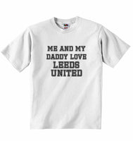 Me and My Daddy Love Leeds United, for Football, Soccer Fans - Baby T-shirt