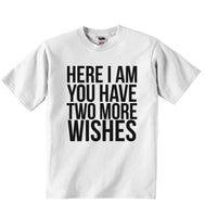 Here I Am You Have Two More Wishes - Baby T-shirt