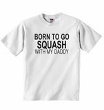 Born to Go Squash with My Daddy - Baby T-shirt