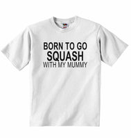 Born to Go Squash with My Mummy - Baby T-shirt