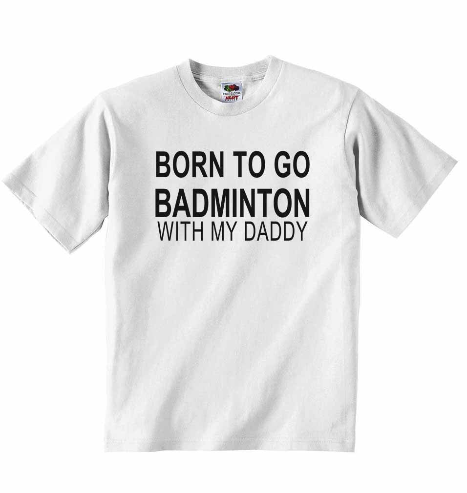 Born to Go Badminton with My Daddy - Baby T-shirt