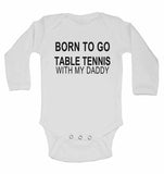 Born to Go Table Tennis with My Daddy - Long Sleeve Baby Vests for Boys & Girls