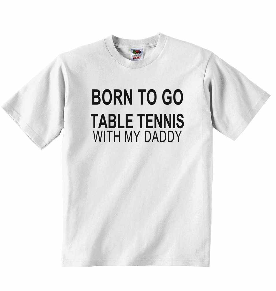 Born to Go Table Tennis with My Daddy - Baby T-shirt