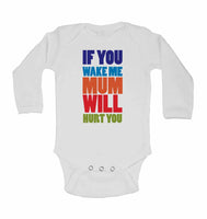If You Wake Me Mum Wil Hurt You - Long Sleeve Baby Vests