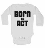 Born to Act - Long Sleeve Baby Vests