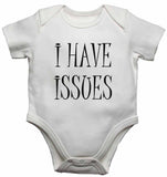 I Have Issues - Baby Vests Bodysuits for Boys, Girls