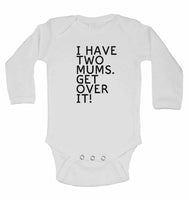 I Have Two Mums. Get Over It! - Long Sleeve Baby Vests for Boys & Girls
