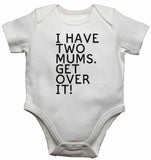 I Have Two Mums. Get Over It! - Baby Vests Bodysuits for Boys, Girls