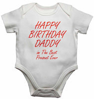 Happy Birthday Daddy im The Best Present Ever - Baby Vests Bodysuits for Boys, Girls