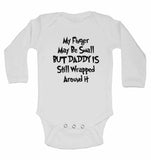 My Finger May Be Small But Daddy is Still Wrapped Around it - Long Sleeve Baby Vests for Boys & Girls