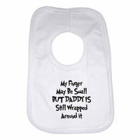 My Finger May Be Small But Daddy is Still Wrapped Around it Boys Girls Baby Bibs