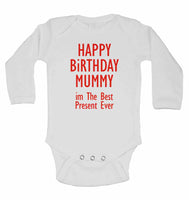 Happy Birthday Mummy im The Best Present Ever - Long Sleeve Baby Vests for Boys & Girls