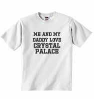 Me and My Daddy Love Crystal Palace, for Football, Soccer Fans - Baby T-shirt