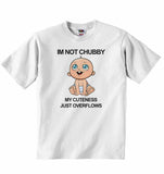 Im Not Chubby My Cuteness Just Overflows - Baby T-shirt