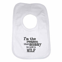 I'm The Reason That Mummy is Now a Milf Baby Bibs
