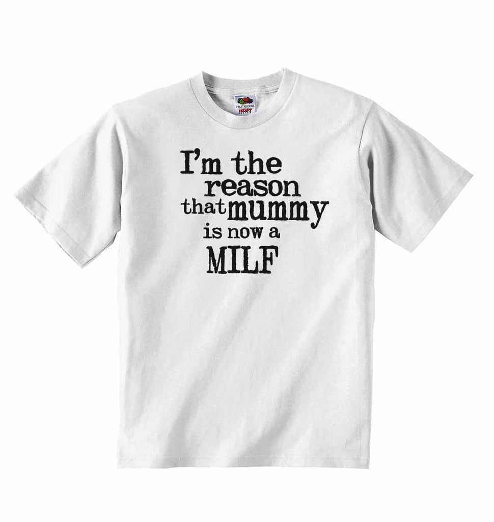 I'm The Reason That Mummy is Now a Milf - Baby T-shirt