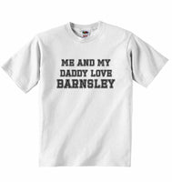 Me and My Daddy Love Barnsley, for Football, Soccer Fans - Baby T-shirt