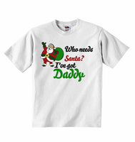 Who Needs Santa? I've Got Daddy - Baby T-shirts
