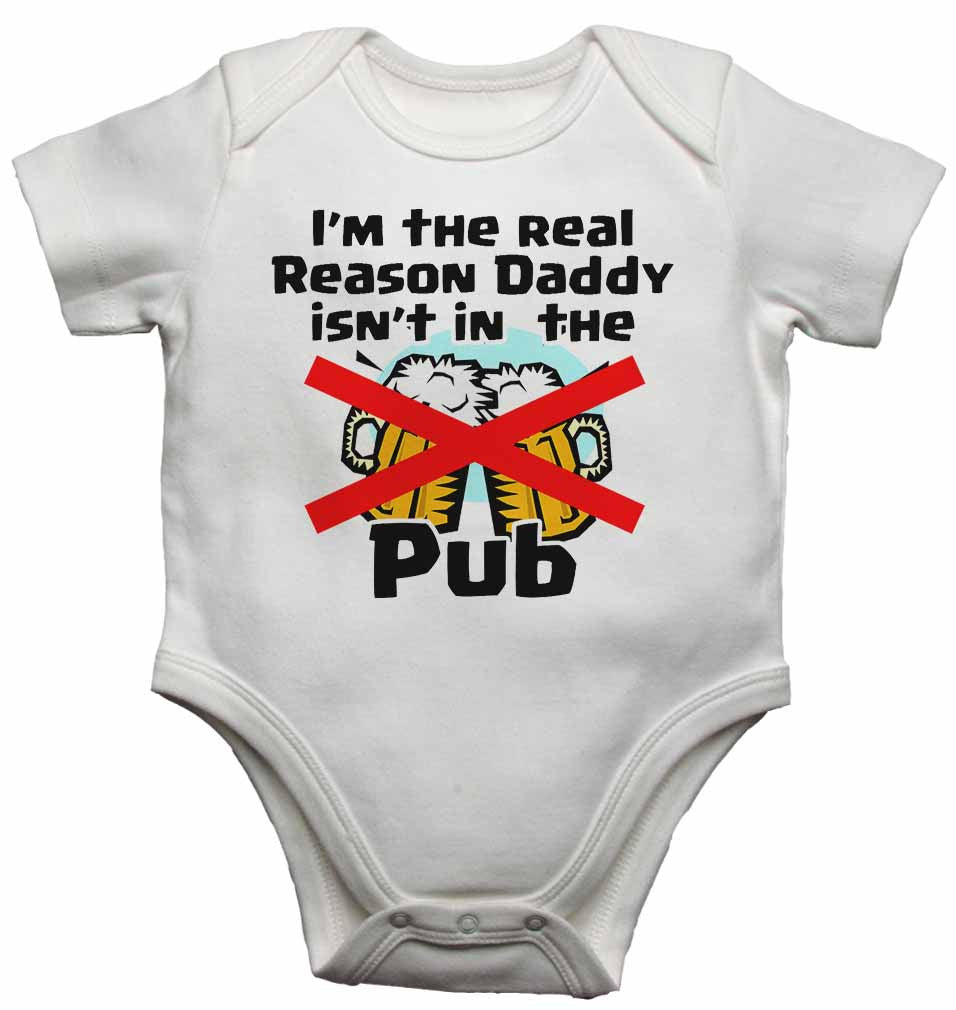 I am The Real Reason Daddy isn't in The Pub - Baby Vests Bodysuits for Boys, Girls