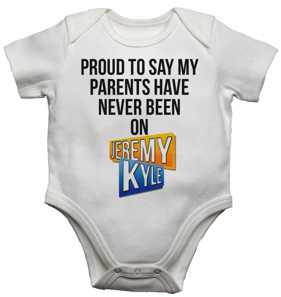 Proud to Say My Parents Have Never Been on Jeremy Kyle - Baby Vests Bodysuits for Boys, Girls