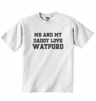 Me and My Daddy Love Watford, for Football, Soccer Fans - Baby T-shirt