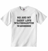 Me and My Daddy Love Wolverhampton Wanderers, for Football, Soccer Fans - Baby T-shirt