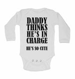 Daddy Thinks He Is In Charge He Is So Cute  - Long Sleeve Baby Vests