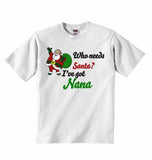 Who Needs Santa? I've Got Nana - Baby T-shirts