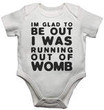 Im Glad To Be Out I Was Running Out Of Womb Baby Vests Bodysuits