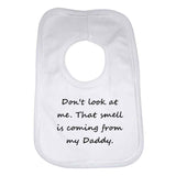 Dont Look At Me That Smell Is Coming From My Daddy Baby Bib