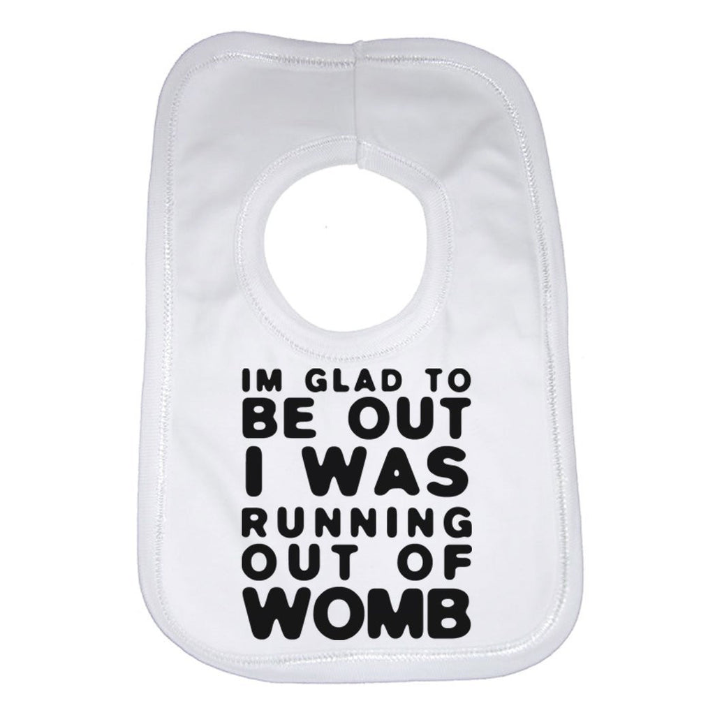 Im Glad To Be Out I Was Running Out Of Womb Baby Bib