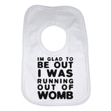 Im Glad To Be Out I Was Running Out Of Womb Baby Bib