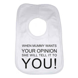 When Mummy Wants Your Opinion She Will Tell It To You Baby Bib