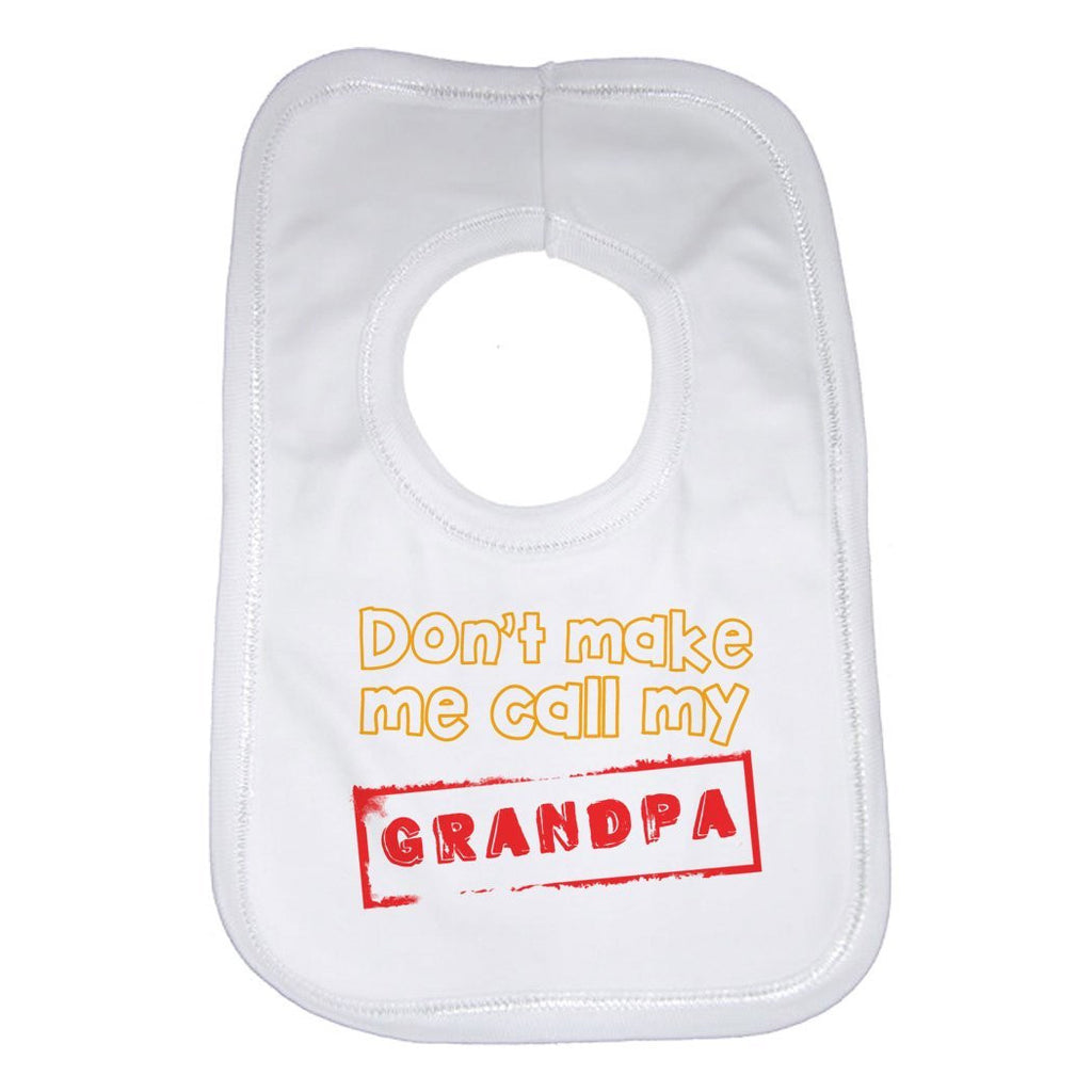 Don't Make Me Call My Grandpa Baby Bib