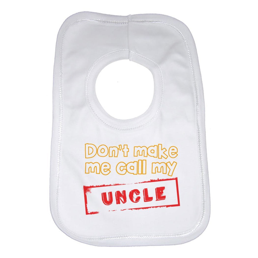 Don't Make Me Call My Uncle Baby Bib