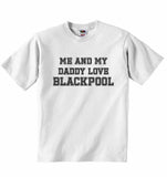 Me and My Daddy Love Blackpool, for Football, Soccer Fans - Baby T-shirt
