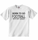 Born to Go Football with My Daddy - Baby T-shirt