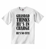 Grandad Thinks He Is In Charge He's So Cute - Baby T-shirts