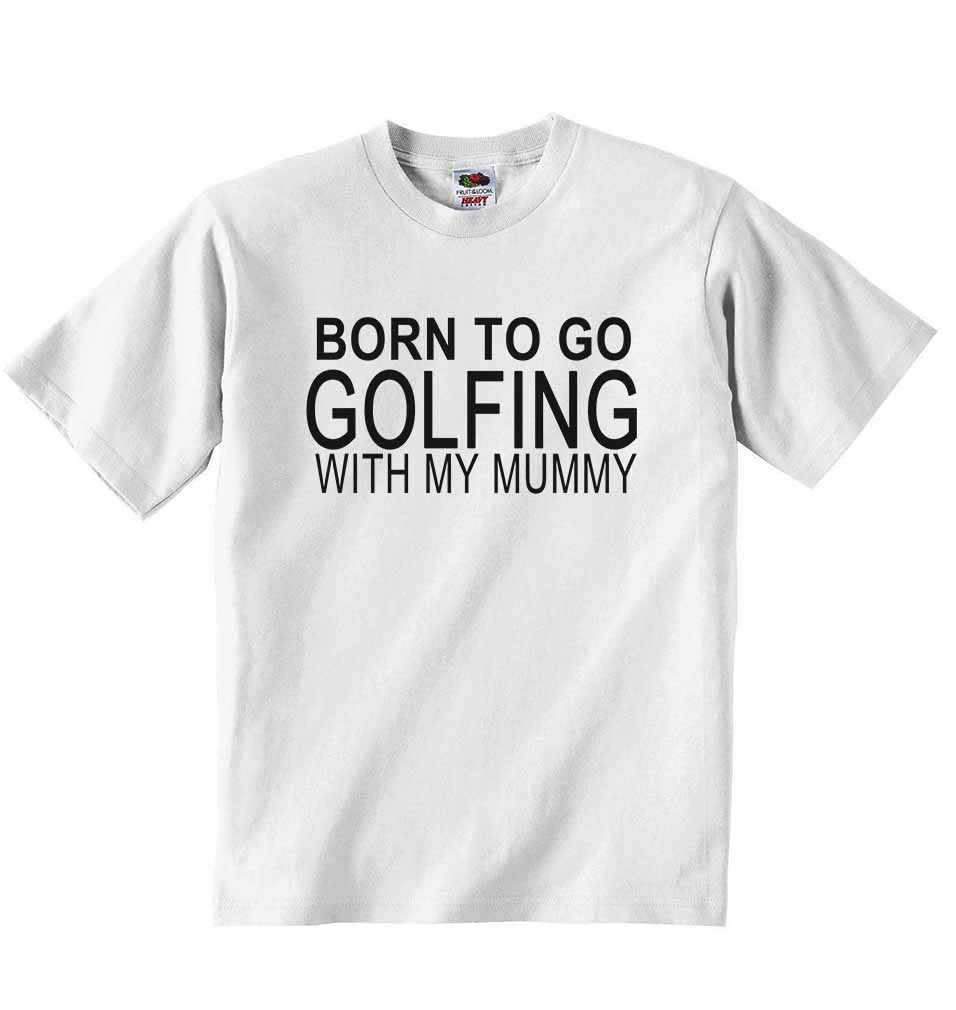 Born to Go Golfing with My Mummy - Baby T-shirt