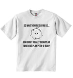 So What You are Saying is You Don't Really Disappear When We Play Peek A Boo - Baby T-shirt