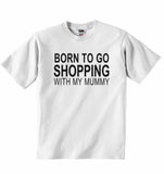 Born to Go Shopping with My Mummy - Baby T-shirt