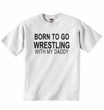 Born to Go Wrestling with My Daddy - Baby T-shirt