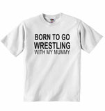 Born to Go Wrestling with My Mummy - Baby T-shirt