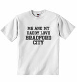 Me and My Daddy Love BradFord City, for Football, Soccer Fans - Baby T-shirt