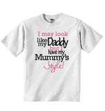 I May Look Like my Daddy but I Have my Mummys Style! - Baby T-shirt
