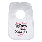 I May Look Like my Daddy but I Have my Mummys Style! Baby Bibs