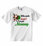 Who Needs Santa? I've Got Mummy - Baby T-shirts