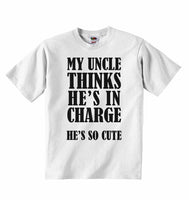 My Uncle Thinks He Is In Charge He's So Cute - Baby T-shirts