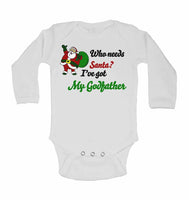 Who Needs Santa? I've Got My Godfather  - Long Sleeve Baby Vests
