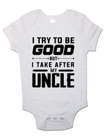 I Try To Be Good But I Take After My Uncle - Baby Vests Bodysuits for Boys, Girls